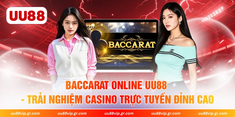 Baccarat Online UU88 - Trải Nghiệm Casino Trực Tuyến Đỉnh Cao