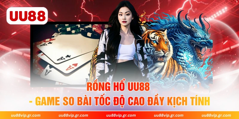 Rồng Hổ UU88 - Game So Bài Tốc Độ Cao Đầy Kịch Tính
