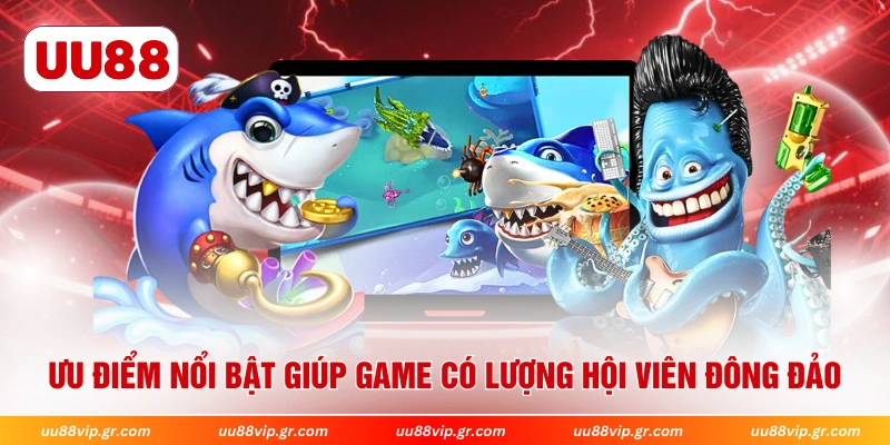 Ưu điểm nổi bật giúp game có lượng hội viên đông đảo 