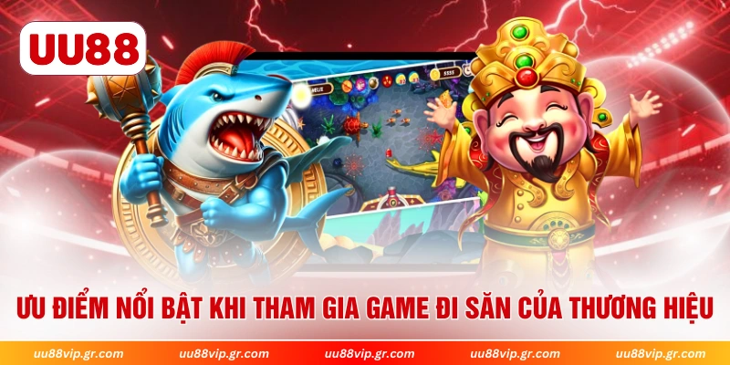 Ưu điểm nổi bật khi tham gia game đi săn của thương hiệu 
